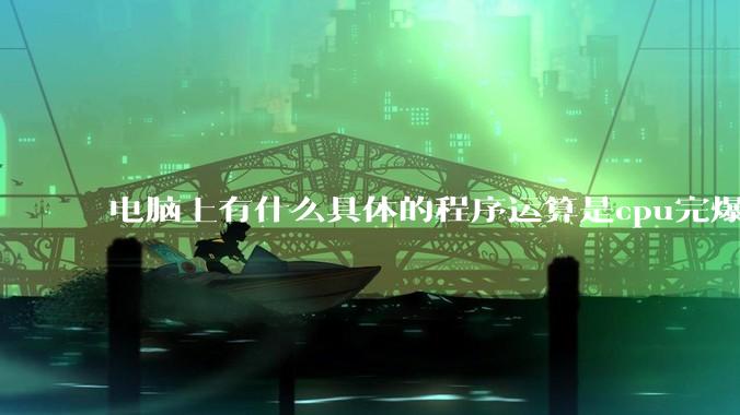 电脑上有什么具体的程序运算是cpu完爆gpu的？
